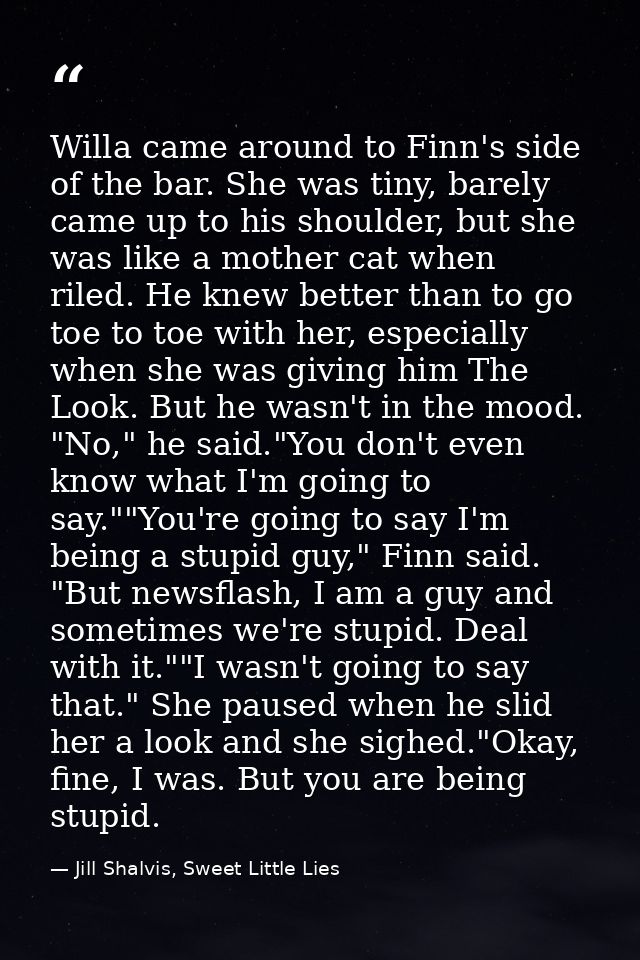 Willa came around to Finn's side of the bar. She was tiny, barely came up to his shoulder, but she was like a mother cat — Jill Shalvis, Sweet Little Lies