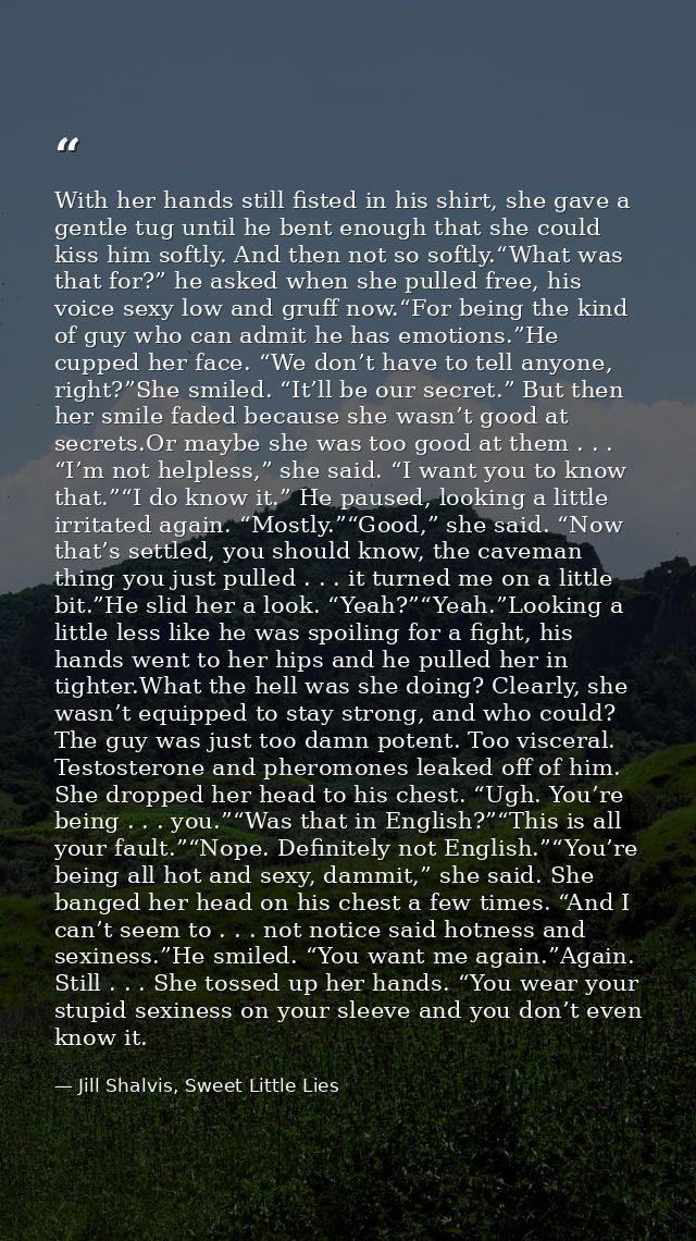 With her hands still fisted in his shirt, she gave a gentle tug until he bent enough that she could kiss him softly. And — Jill Shalvis, Sweet Little Lies