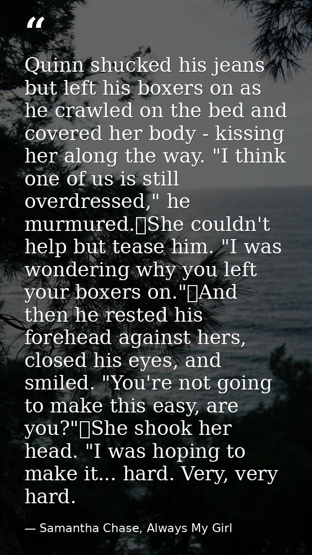 Quinn shucked his jeans but left his boxers on as he crawled on the bed and covered her body - kissing her along the way — Samantha Chase, Always My Girl