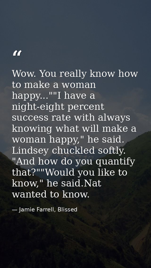 Wow. You really know how to make a woman happy...""I have a night-eight percent success rate with always knowing what wi — Jamie Farrell, Blissed