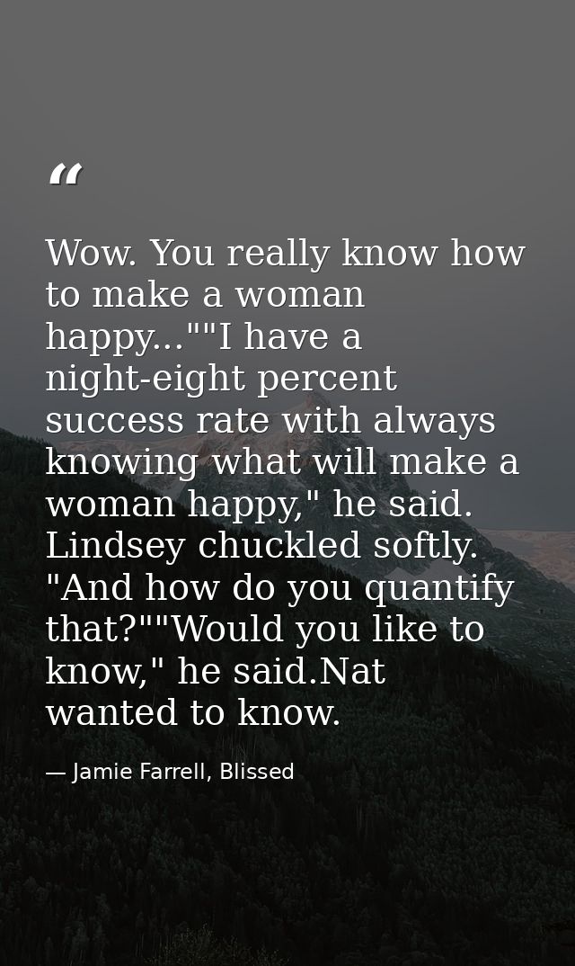 Wow. You really know how to make a woman happy...""I have a night-eight percent success rate with always knowing what wi — Jamie Farrell, Blissed
