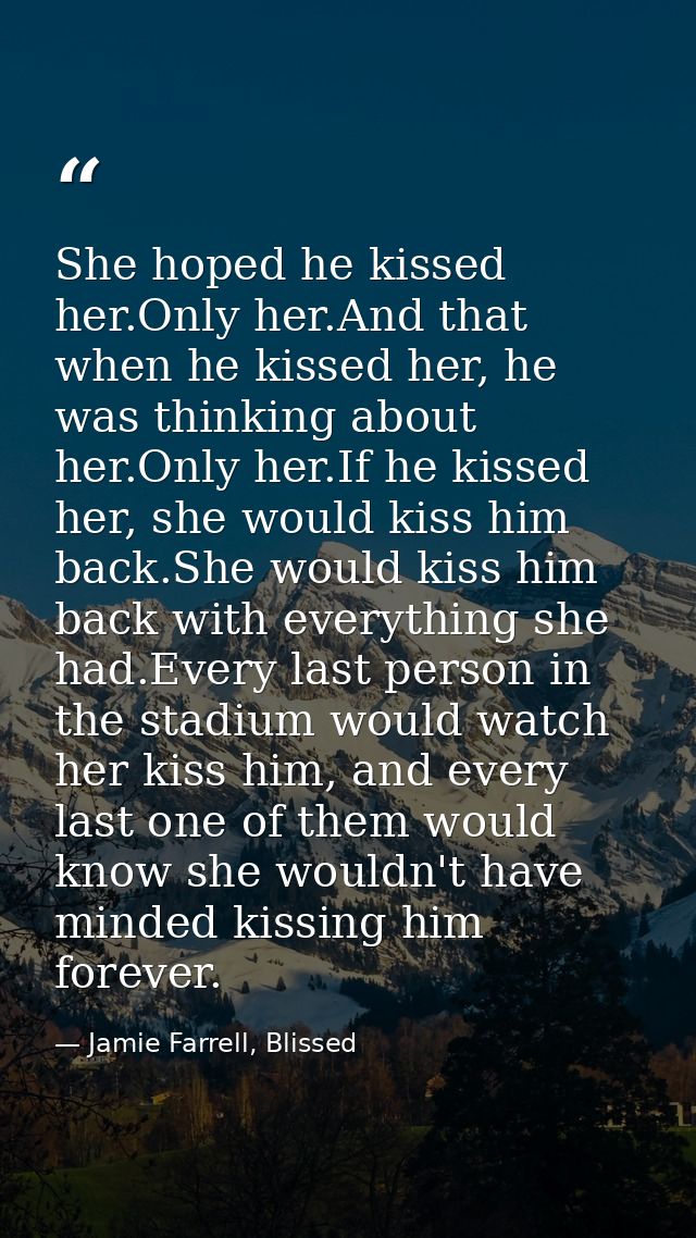 She hoped he kissed her.Only her.And that when he kissed her, he was thinking about her.Only her.If he kissed her, she w — Jamie Farrell, Blissed