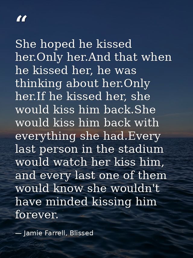 She hoped he kissed her.Only her.And that when he kissed her, he was thinking about her.Only her.If he kissed her, she w — Jamie Farrell, Blissed