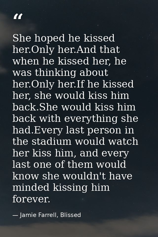 She hoped he kissed her.Only her.And that when he kissed her, he was thinking about her.Only her.If he kissed her, she w — Jamie Farrell, Blissed