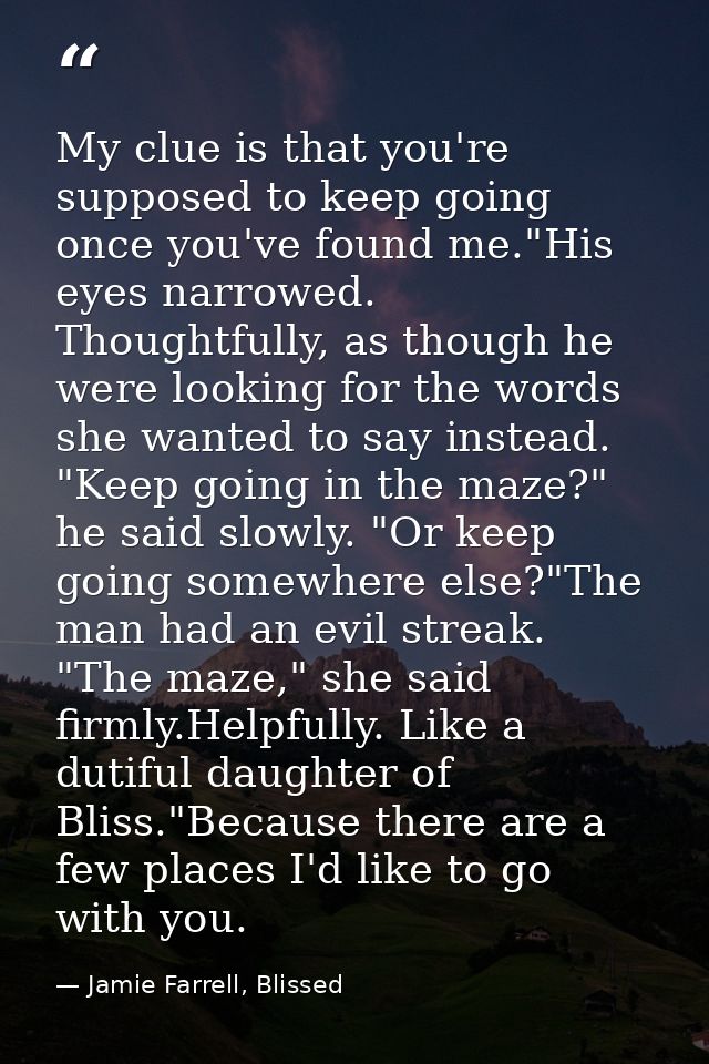 My clue is that you're supposed to keep going once you've found me."His eyes narrowed. Thoughtfully, as though he were l — Jamie Farrell, Blissed
