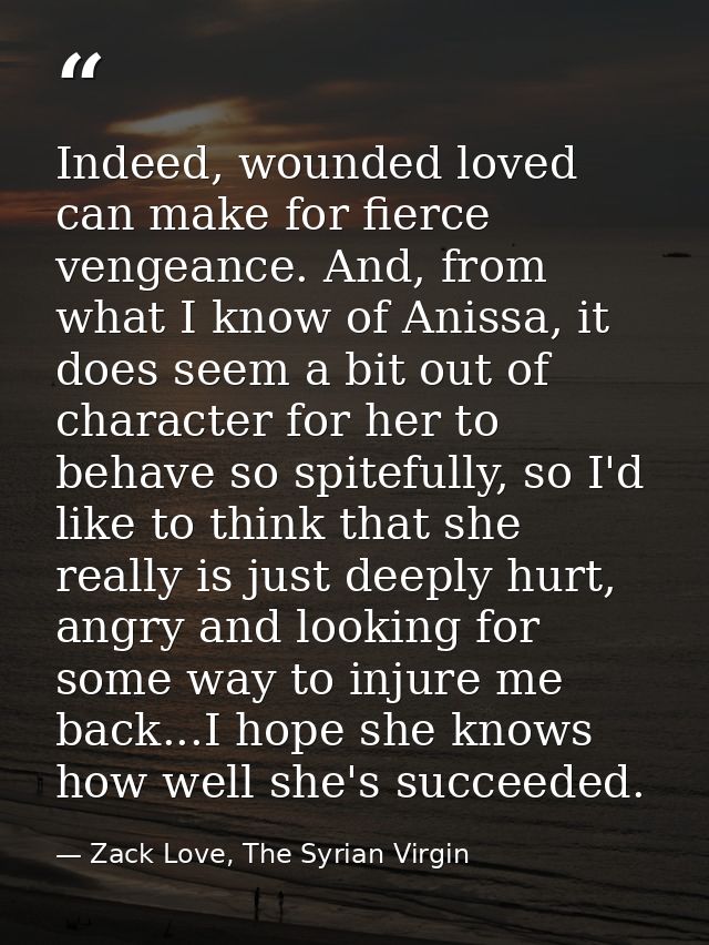 Indeed, wounded loved can make for fierce vengeance. And, from what I know of Anissa, it does seem a bit out of characte — Zack Love, The Syrian Virgin