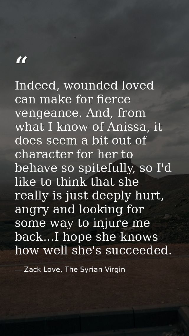 Indeed, wounded loved can make for fierce vengeance. And, from what I know of Anissa, it does seem a bit out of characte — Zack Love, The Syrian Virgin