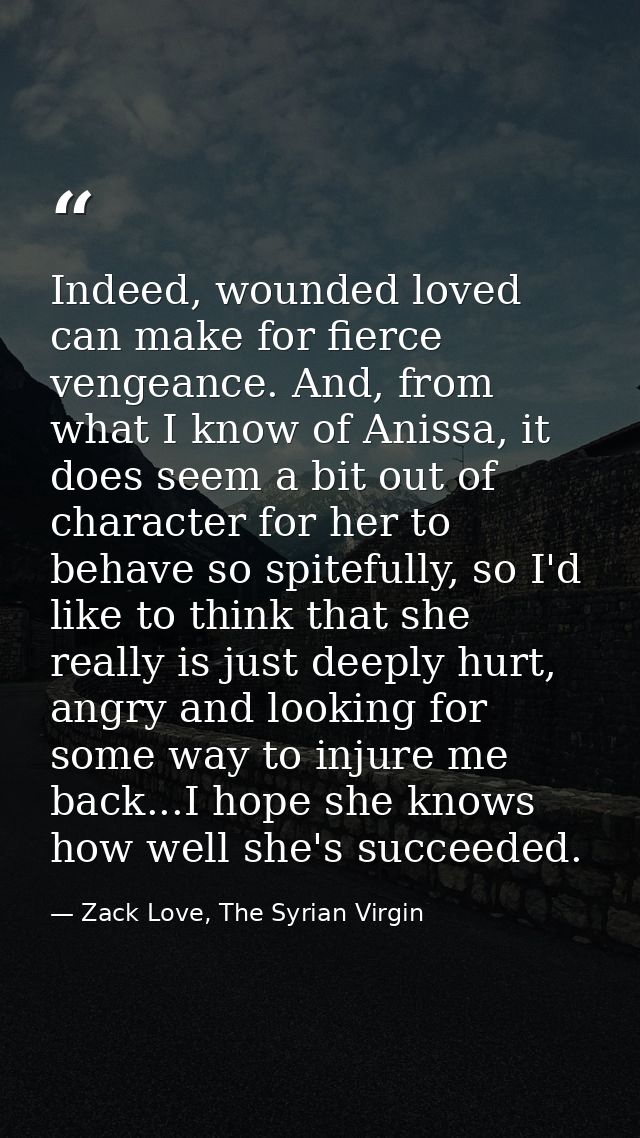 Indeed, wounded loved can make for fierce vengeance. And, from what I know of Anissa, it does seem a bit out of characte — Zack Love, The Syrian Virgin