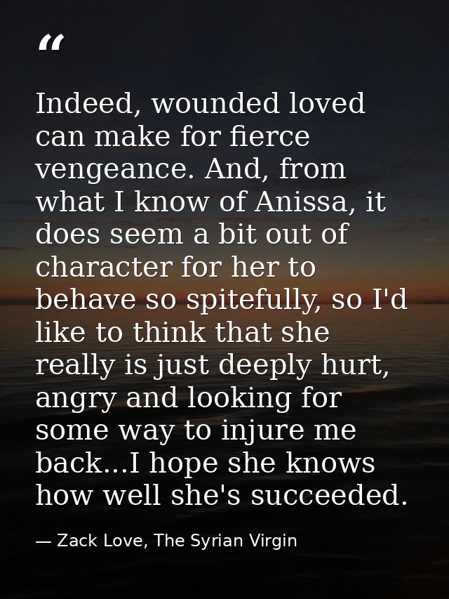 Indeed, wounded loved can make for fierce vengeance. And, from what I know of Anissa, it does seem a bit out of characte — Zack Love, The Syrian Virgin