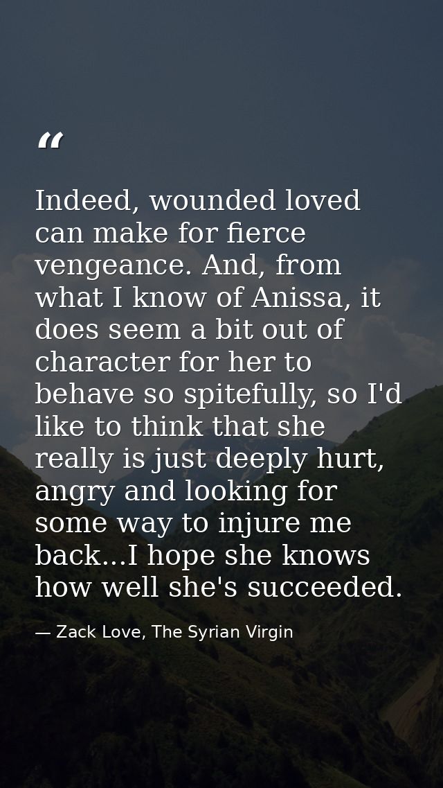 Indeed, wounded loved can make for fierce vengeance. And, from what I know of Anissa, it does seem a bit out of characte — Zack Love, The Syrian Virgin