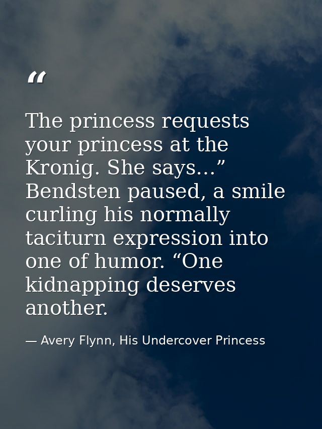 The princess requests your princess at the Kronig. She says…” Bendsten paused, a smile curling his normally taciturn exp — Avery Flynn, His Undercover Princess