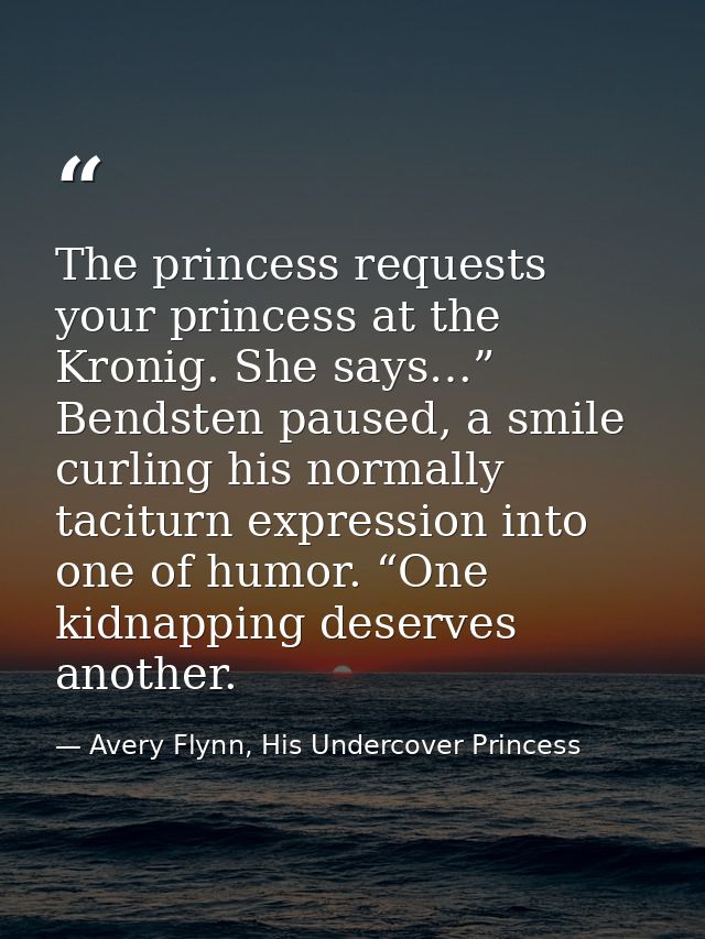 The princess requests your princess at the Kronig. She says…” Bendsten paused, a smile curling his normally taciturn exp — Avery Flynn, His Undercover Princess