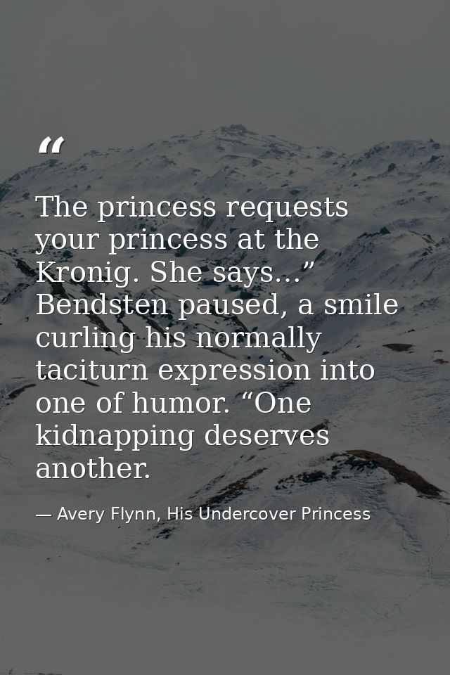 The princess requests your princess at the Kronig. She says…” Bendsten paused, a smile curling his normally taciturn exp — Avery Flynn, His Undercover Princess