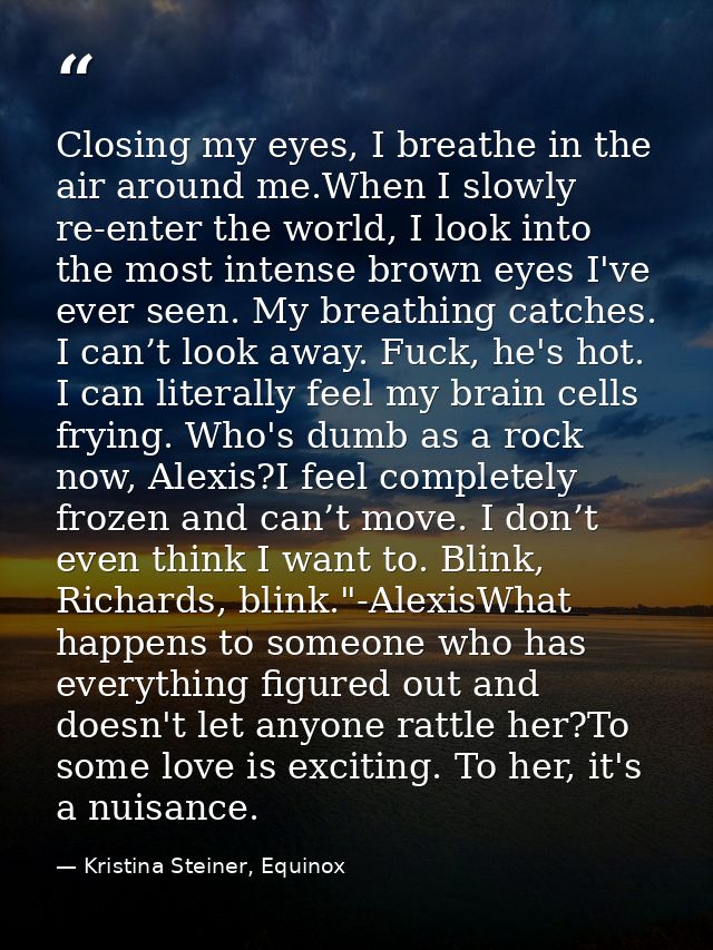 Closing my eyes, I breathe in the air around me.When I slowly re-enter the world, I look into the most intense brown eye — Kristina Steiner, Equinox