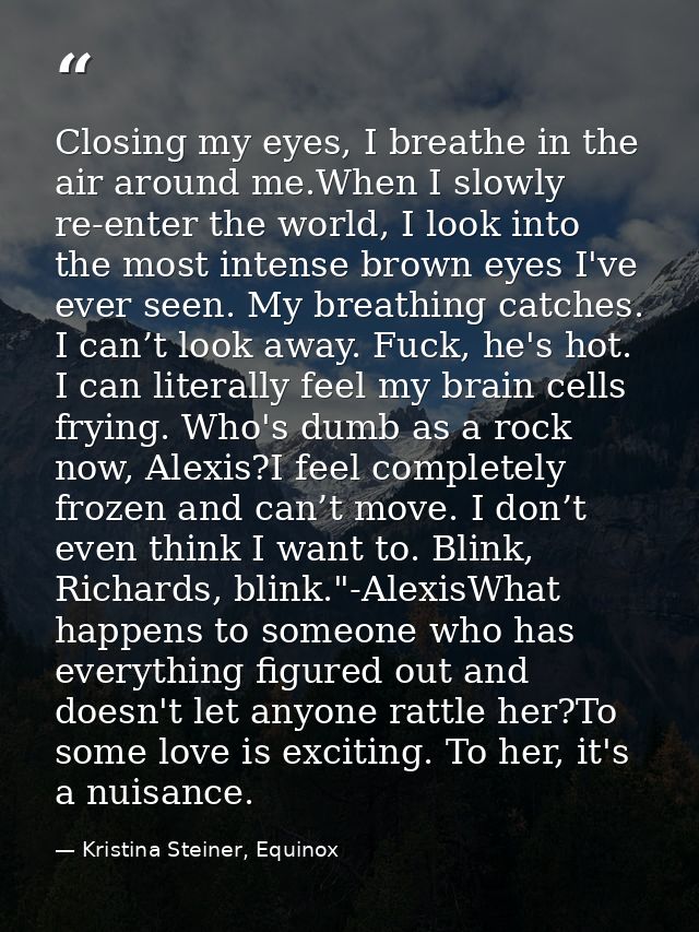 Closing my eyes, I breathe in the air around me.When I slowly re-enter the world, I look into the most intense brown eye — Kristina Steiner, Equinox