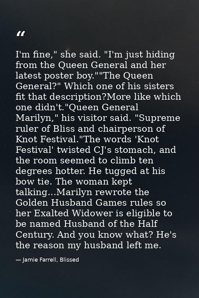 I'm fine," she said. "I'm just hiding from the Queen General and her latest poster boy.""The Queen General?" Which one o — Jamie Farrell, Blissed
