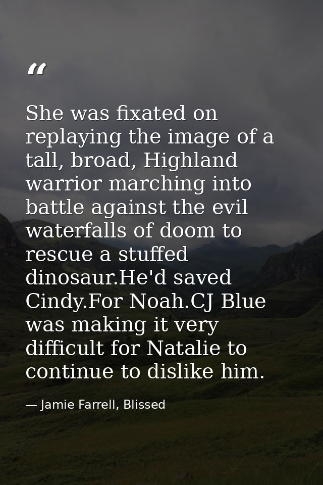 She was fixated on replaying the image of a tall, broad, Highland warrior marching into battle against the evil waterfal — Jamie Farrell, Blissed