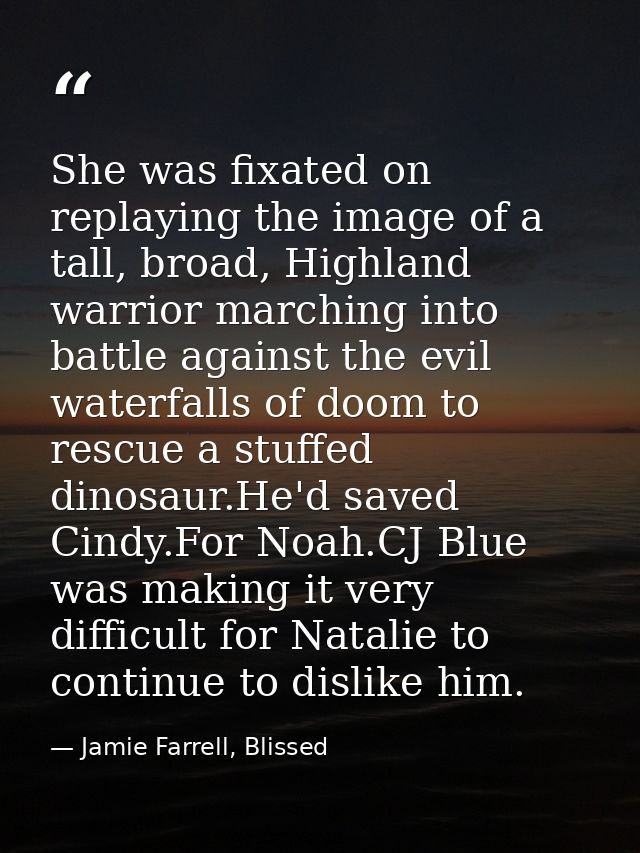 She was fixated on replaying the image of a tall, broad, Highland warrior marching into battle against the evil waterfal — Jamie Farrell, Blissed