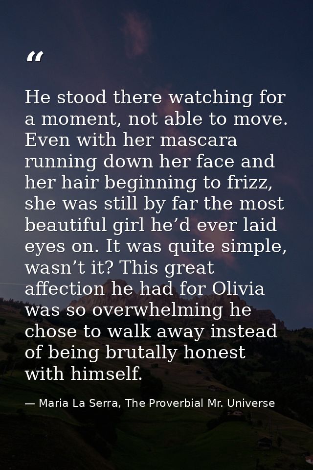 He stood there watching for a moment, not able to move. Even with her mascara running down her face and her hair beginni — Maria La Serra, The Proverbial Mr. Universe