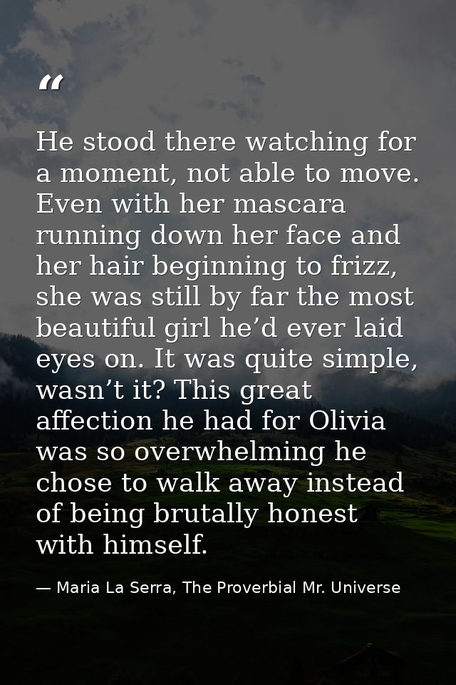 He stood there watching for a moment, not able to move. Even with her mascara running down her face and her hair beginni — Maria La Serra, The Proverbial Mr. Universe