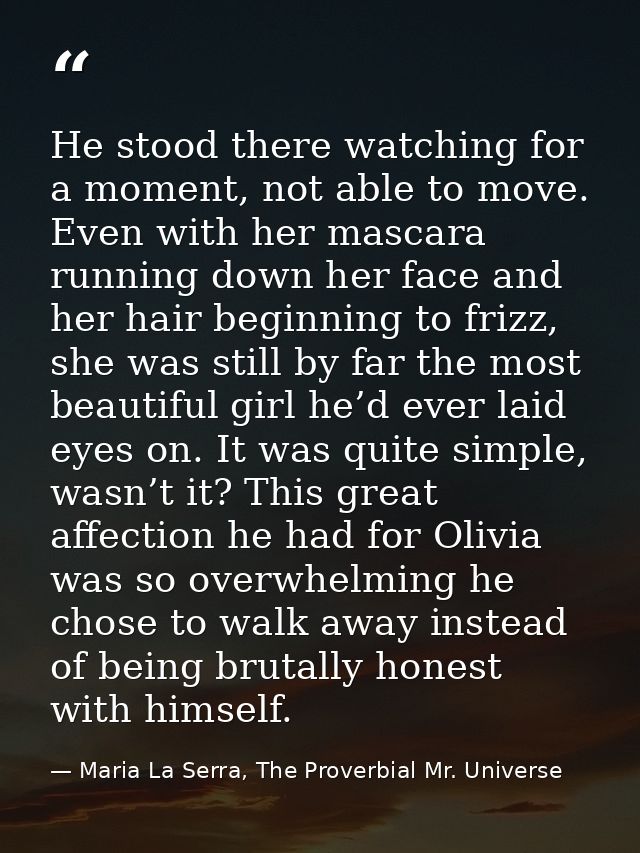 He stood there watching for a moment, not able to move. Even with her mascara running down her face and her hair beginni — Maria La Serra, The Proverbial Mr. Universe