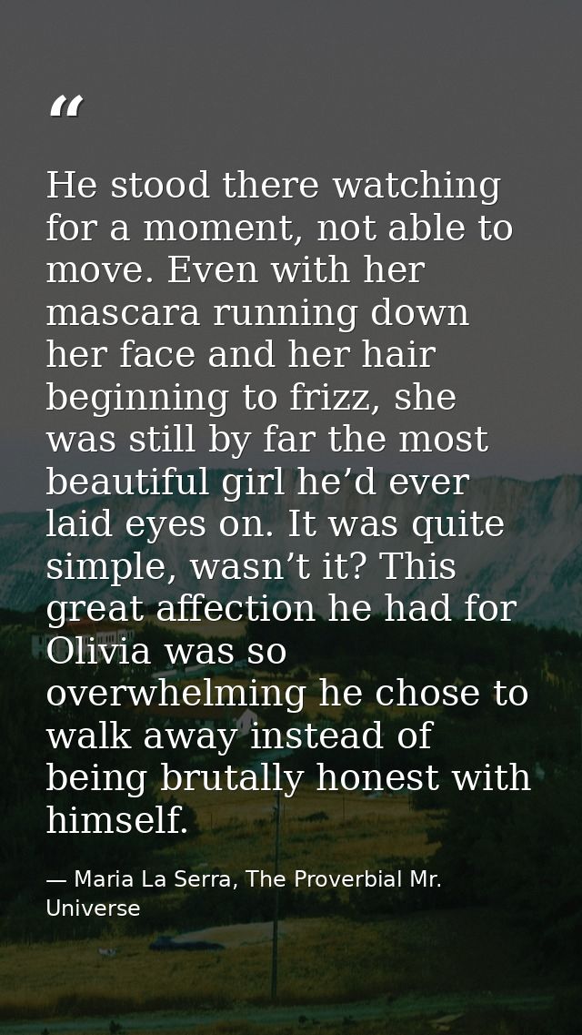 He stood there watching for a moment, not able to move. Even with her mascara running down her face and her hair beginni — Maria La Serra, The Proverbial Mr. Universe