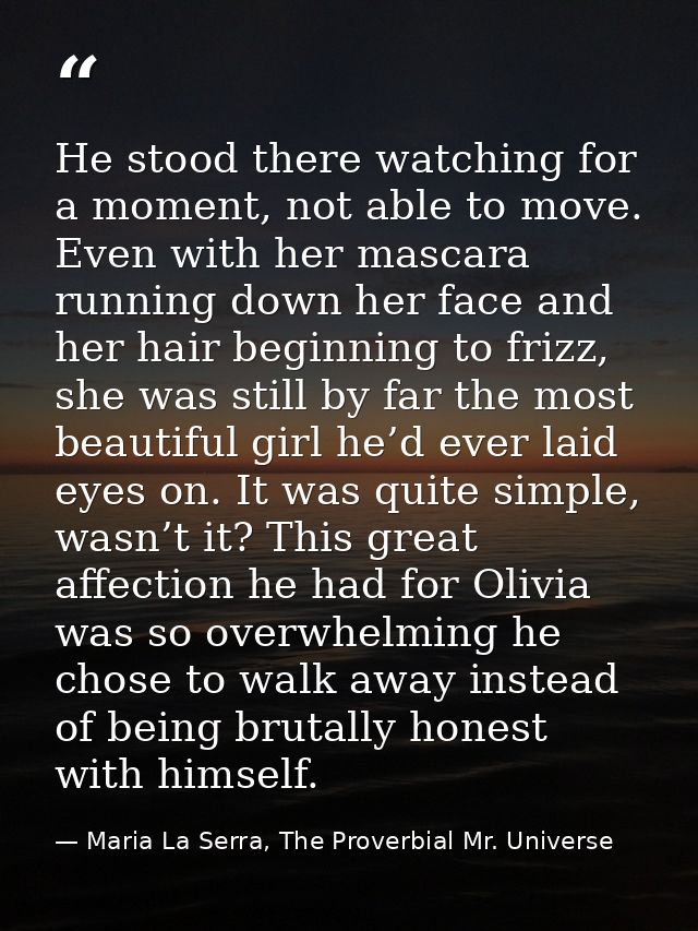 He stood there watching for a moment, not able to move. Even with her mascara running down her face and her hair beginni — Maria La Serra, The Proverbial Mr. Universe
