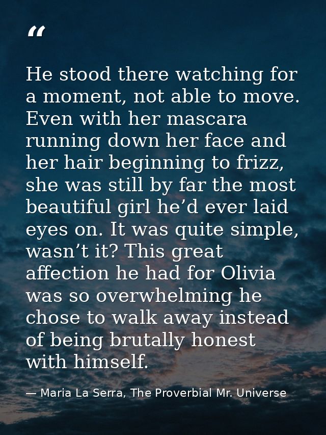 He stood there watching for a moment, not able to move. Even with her mascara running down her face and her hair beginni — Maria La Serra, The Proverbial Mr. Universe