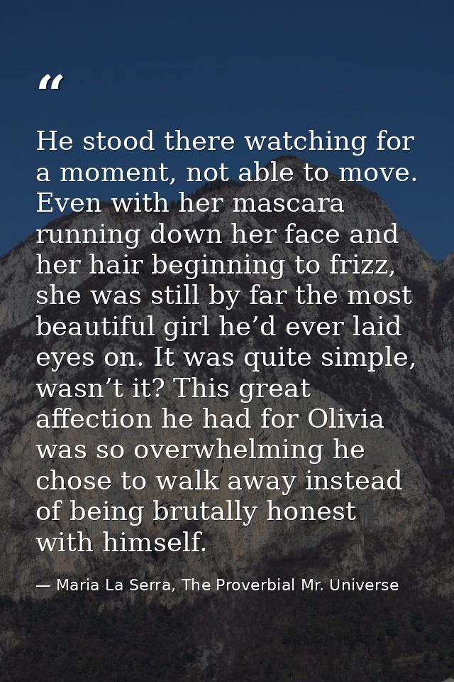 He stood there watching for a moment, not able to move. Even with her mascara running down her face and her hair beginni — Maria La Serra, The Proverbial Mr. Universe