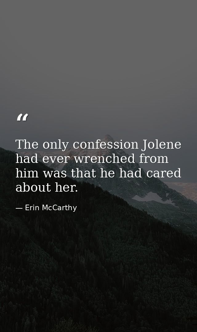 The only confession Jolene had ever wrenched from him was that he had cared about her. — Erin McCarthy