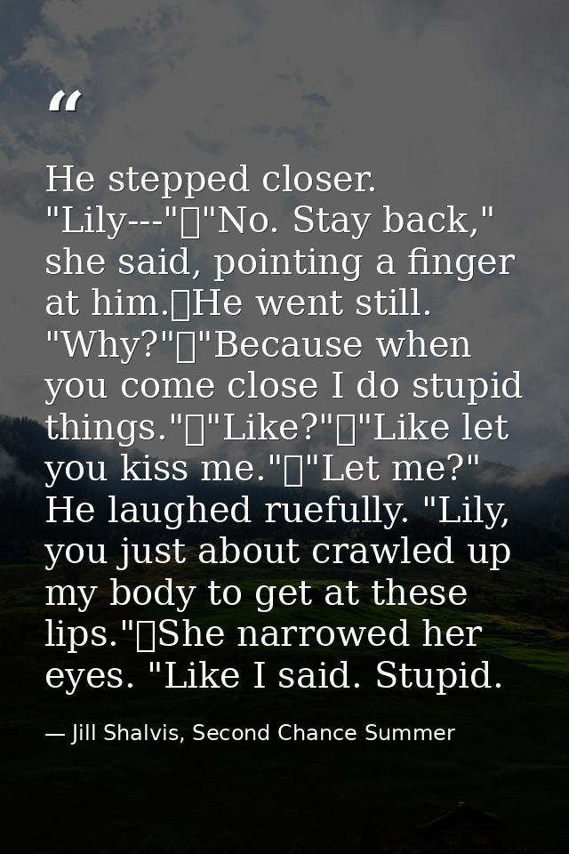 He stepped closer. "Lily---"	"No. Stay back," she said, pointing a finger at him.	He went still. "Why?"	"Because when yo — Jill Shalvis, Second Chance Summer