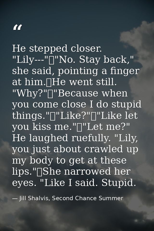 He stepped closer. "Lily---"	"No. Stay back," she said, pointing a finger at him.	He went still. "Why?"	"Because when yo — Jill Shalvis, Second Chance Summer