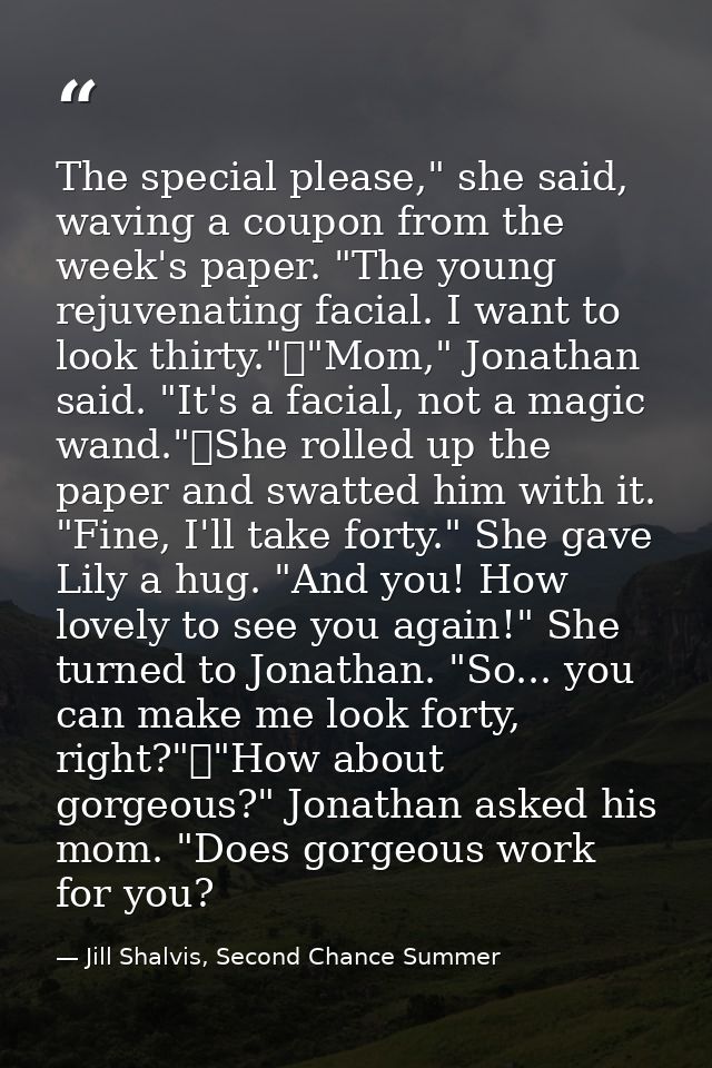 The special please," she said, waving a coupon from the week's paper. "The young rejuvenating facial. I want to look thi — Jill Shalvis, Second Chance Summer
