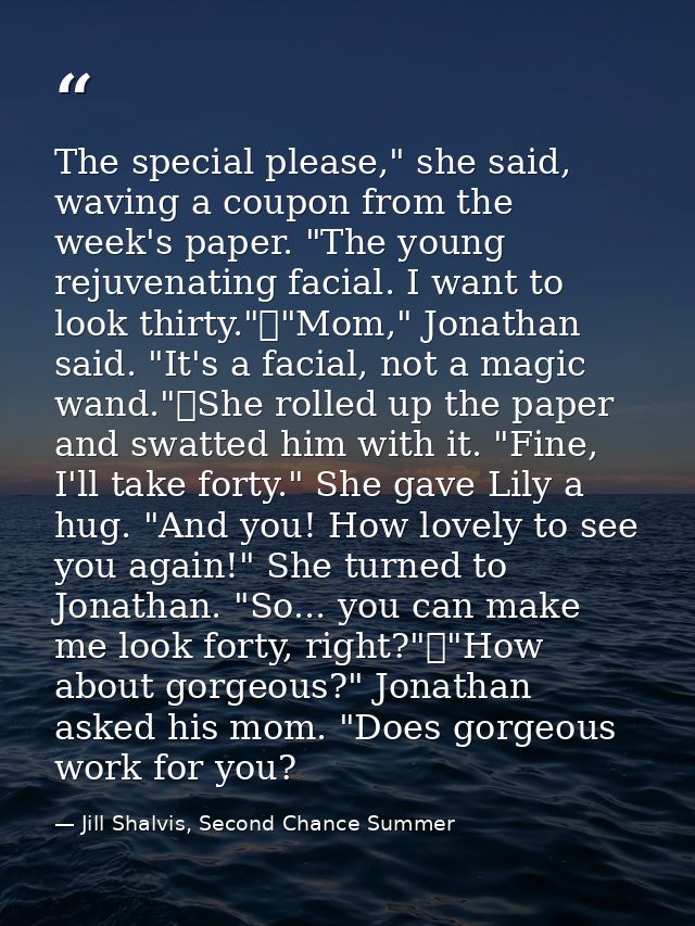 The special please," she said, waving a coupon from the week's paper. "The young rejuvenating facial. I want to look thi — Jill Shalvis, Second Chance Summer