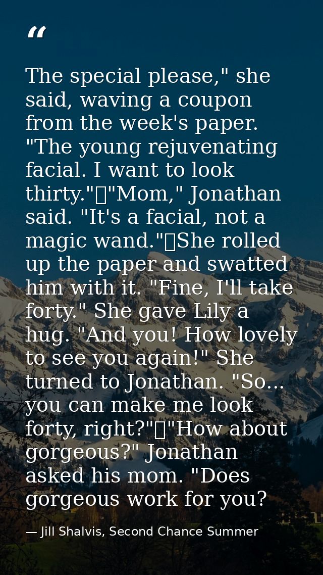 The special please," she said, waving a coupon from the week's paper. "The young rejuvenating facial. I want to look thi — Jill Shalvis, Second Chance Summer