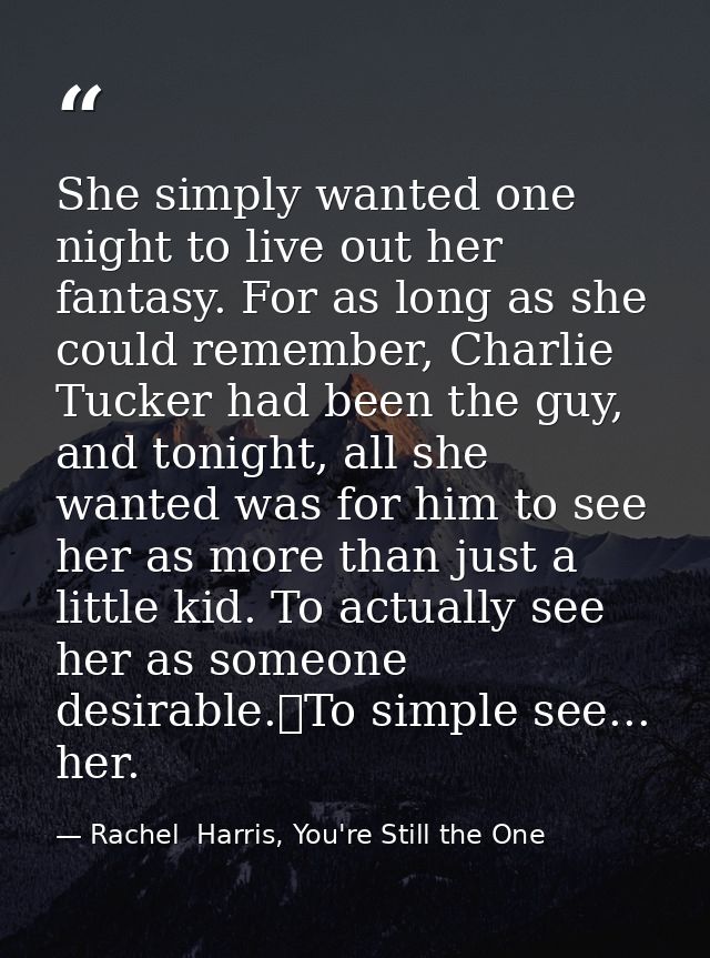 She simply wanted one night to live out her fantasy. For as long as she could remember, Charlie Tucker had been the guy, — Rachel  Harris, You're Still the One