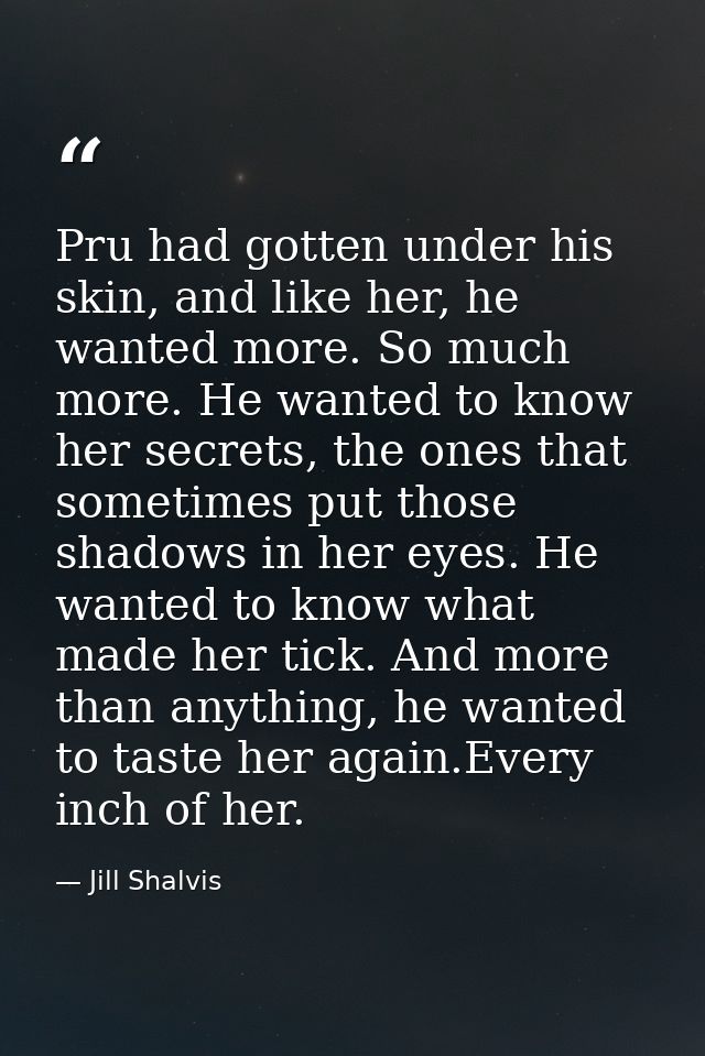 Pru had gotten under his skin, and like her, he wanted more. So much more. He wanted to know her secrets, the ones that  — Jill Shalvis