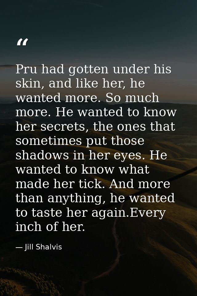 Pru had gotten under his skin, and like her, he wanted more. So much more. He wanted to know her secrets, the ones that  — Jill Shalvis
