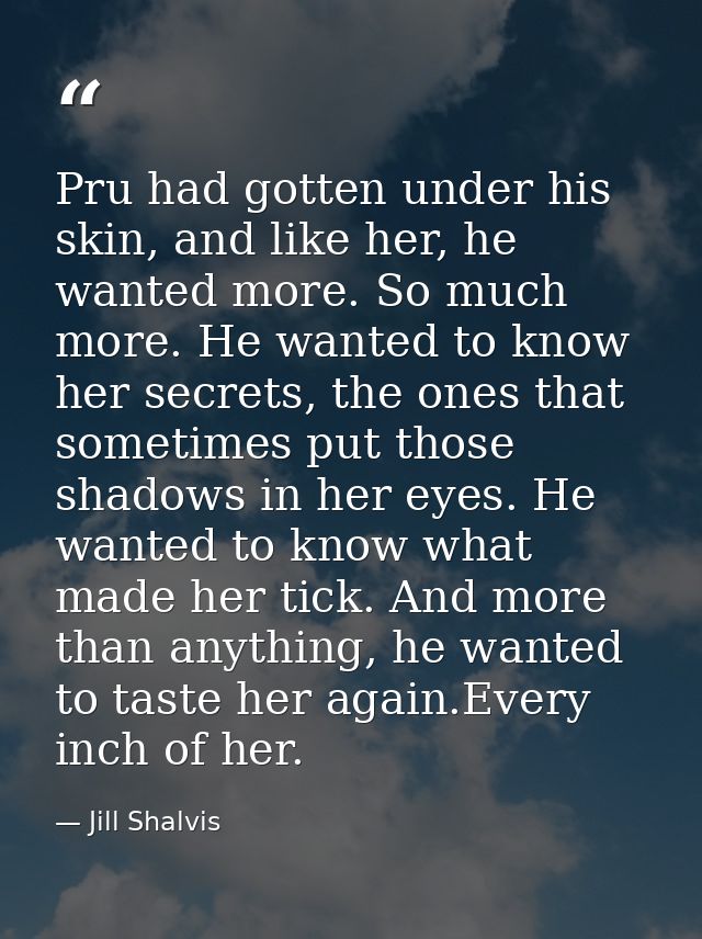Pru had gotten under his skin, and like her, he wanted more. So much more. He wanted to know her secrets, the ones that  — Jill Shalvis