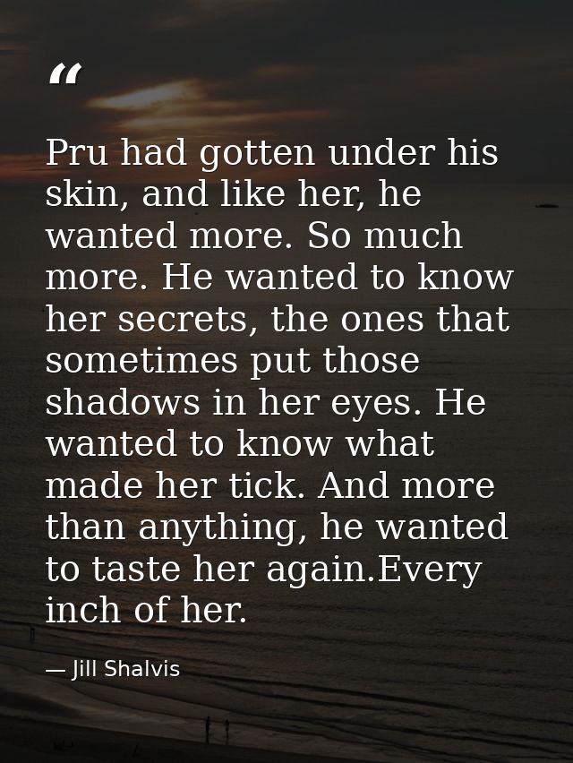 Pru had gotten under his skin, and like her, he wanted more. So much more. He wanted to know her secrets, the ones that  — Jill Shalvis
