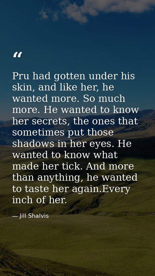 Pru had gotten under his skin, and like her, he wanted more. So much more. He wanted to know her secrets, the ones that  — Jill Shalvis