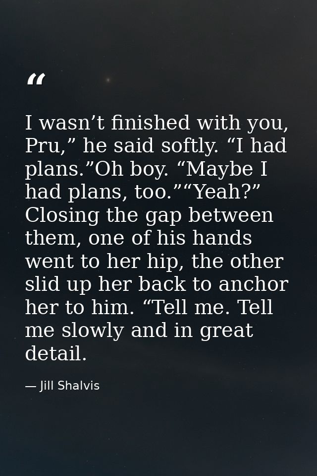 I wasn’t finished with you, Pru,” he said softly. “I had plans.”Oh boy. “Maybe I had plans, too.”“Yeah?” Closing the gap — Jill Shalvis