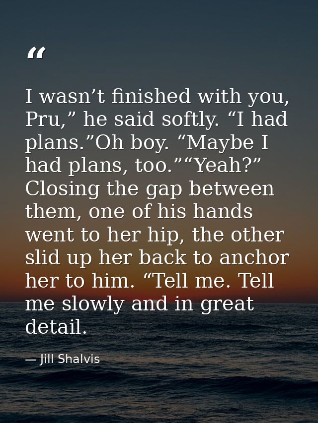I wasn’t finished with you, Pru,” he said softly. “I had plans.”Oh boy. “Maybe I had plans, too.”“Yeah?” Closing the gap — Jill Shalvis