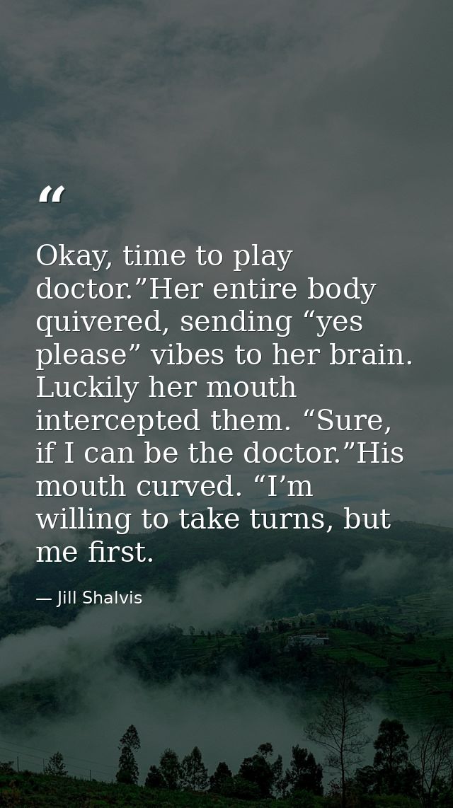 Okay, time to play doctor.”Her entire body quivered, sending “yes please” vibes to her brain. Luckily her mouth intercep — Jill Shalvis