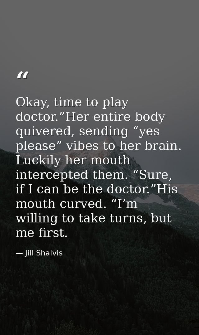 Okay, time to play doctor.”Her entire body quivered, sending “yes please” vibes to her brain. Luckily her mouth intercep — Jill Shalvis