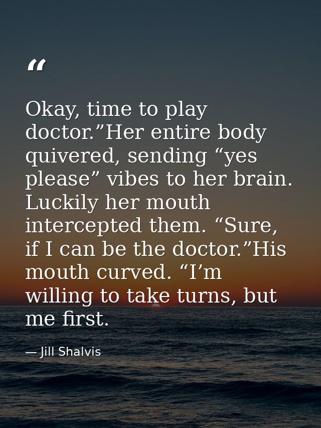 Okay, time to play doctor.”Her entire body quivered, sending “yes please” vibes to her brain. Luckily her mouth intercep — Jill Shalvis