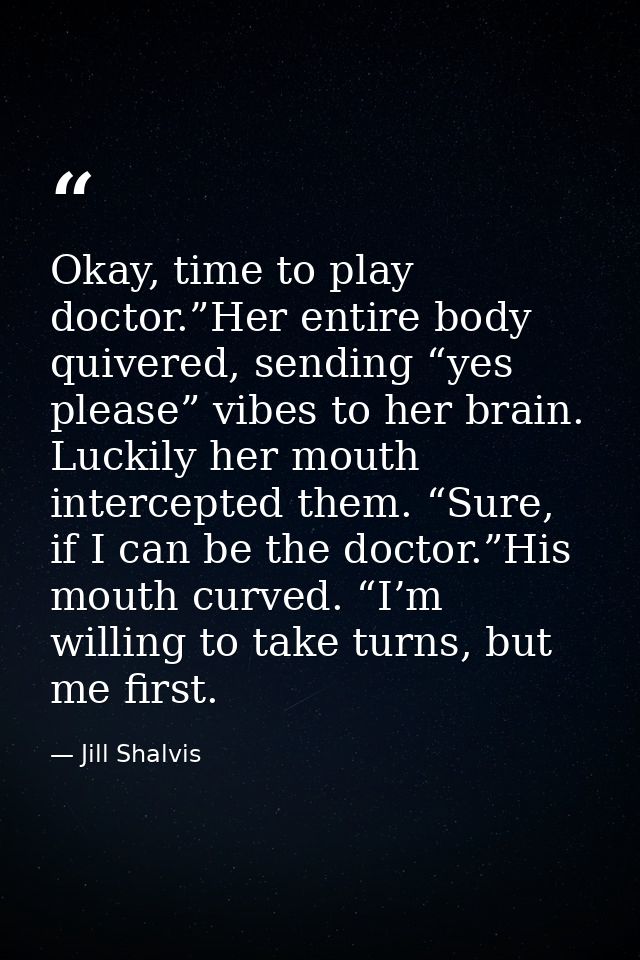 Okay, time to play doctor.”Her entire body quivered, sending “yes please” vibes to her brain. Luckily her mouth intercep — Jill Shalvis