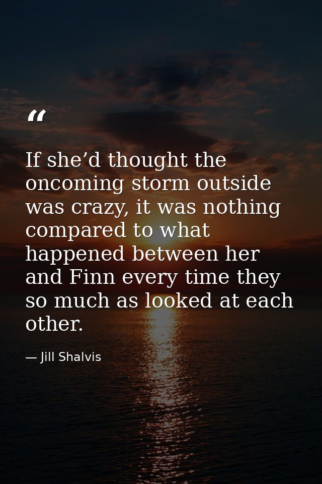 If she’d thought the oncoming storm outside was crazy, it was nothing compared to what happened between her and Finn eve — Jill Shalvis