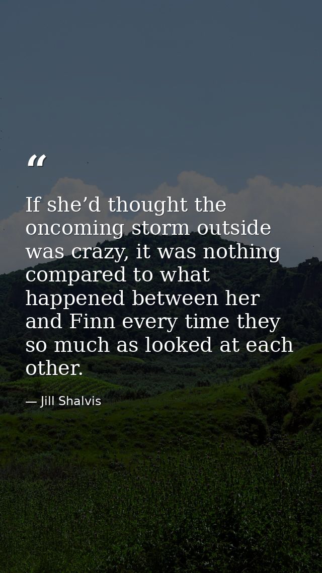 If she’d thought the oncoming storm outside was crazy, it was nothing compared to what happened between her and Finn eve — Jill Shalvis