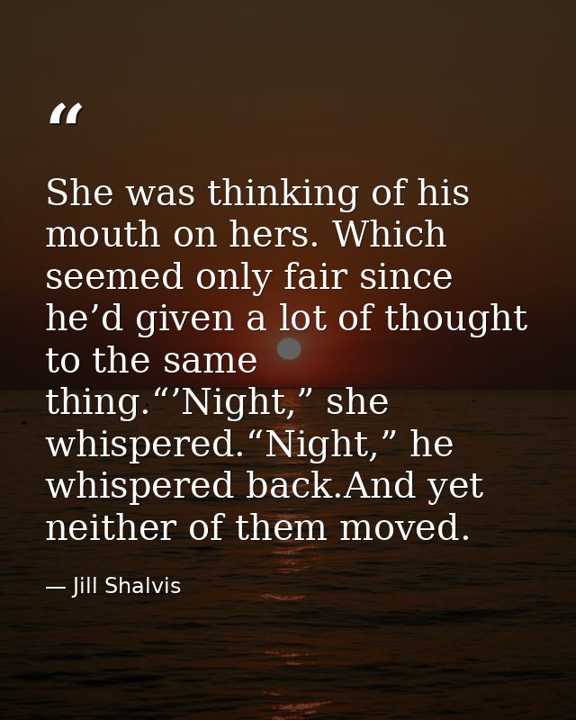 She was thinking of his mouth on hers. Which seemed only fair since he’d given a lot of thought to the same thing.“’Nigh — Jill Shalvis
